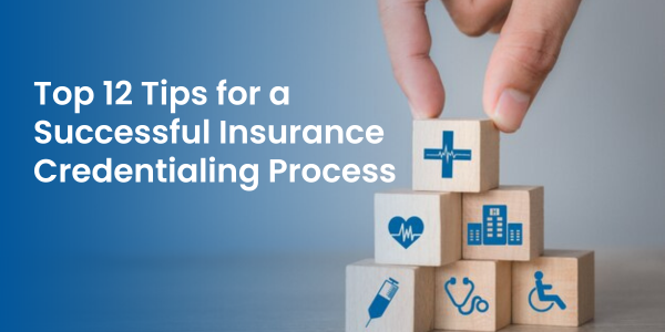 Top 12 Tips for a Successful Insurance Credentialing Process