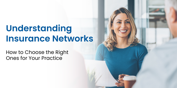 Understanding Insurance Networks: How to Choose the Right Ones for Your Practice